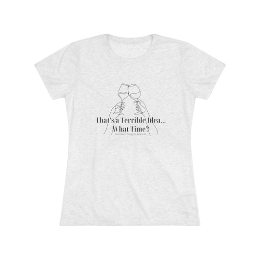 Women's Triblend "That's a Terrible Idea" Tee
